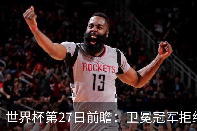世界杯第27日前瞻：卫冕冠军拒绝翻车 梅西萨拉赫谁主沉浮